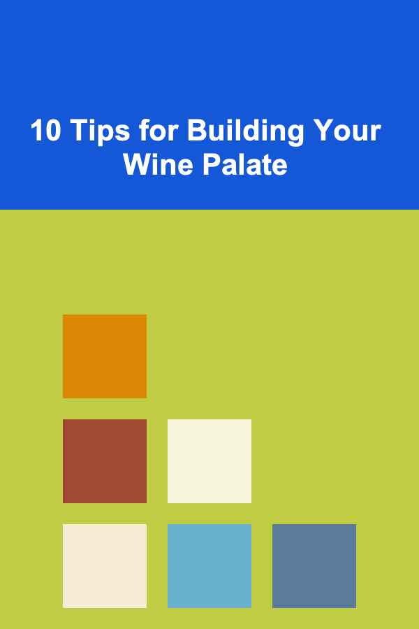 10 Tips for Building Your Wine Palate