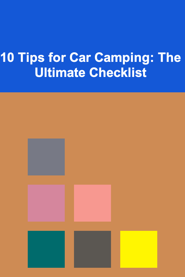 10 Tips for Car Camping: The Ultimate Checklist