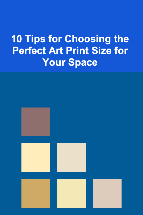 10 Tips for Choosing the Perfect Art Print Size for Your Space