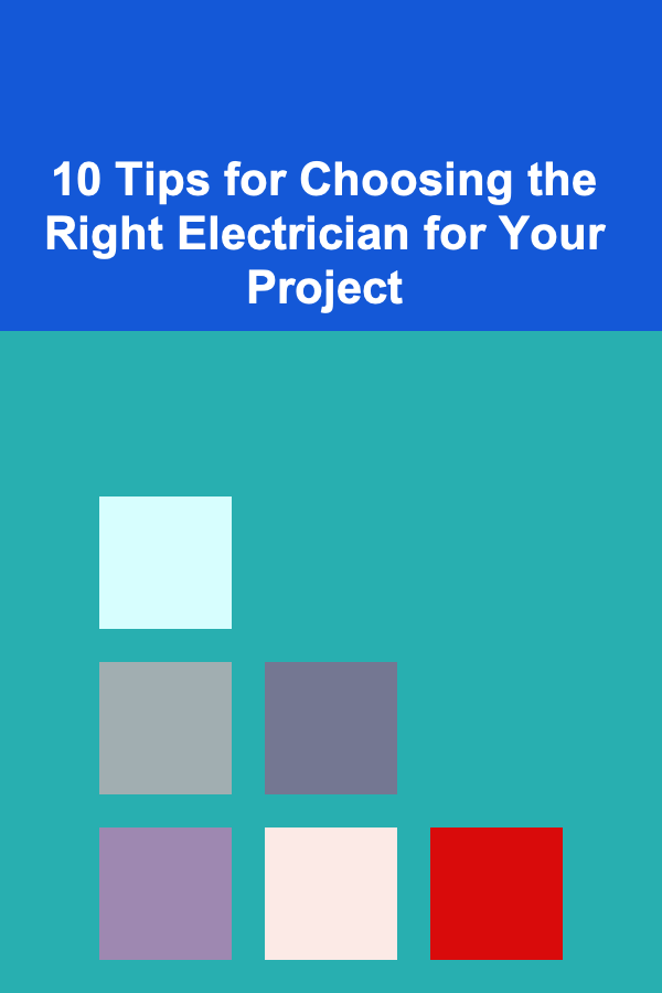 10 Tips for Choosing the Right Electrician for Your Project