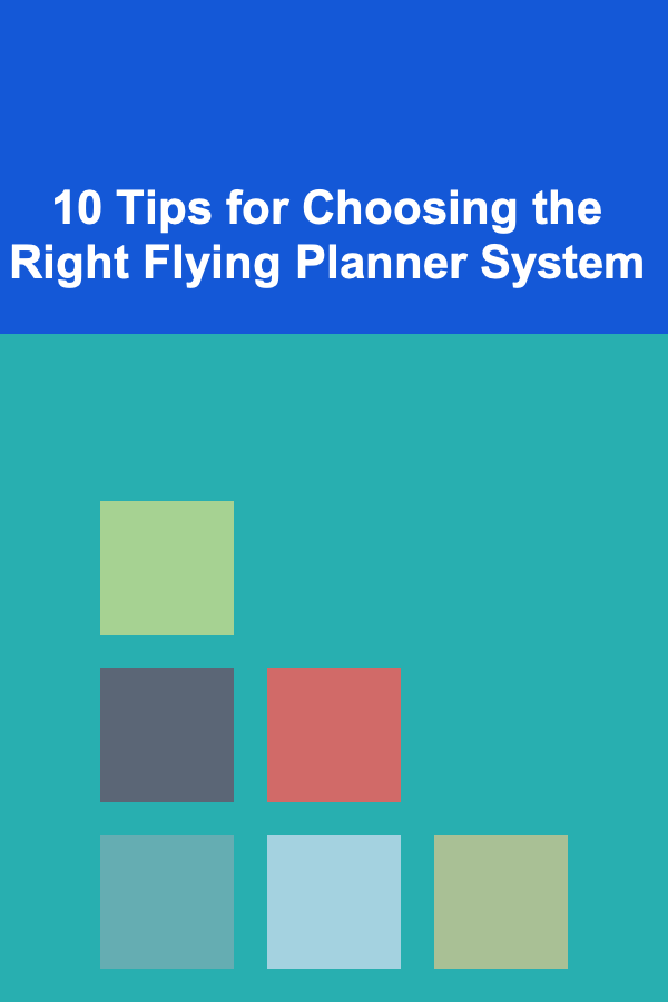 10 Tips for Choosing the Right Flying Planner System