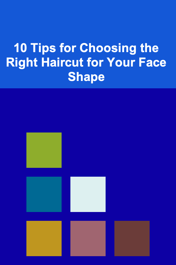 10 Tips for Choosing the Right Haircut for Your Face Shape