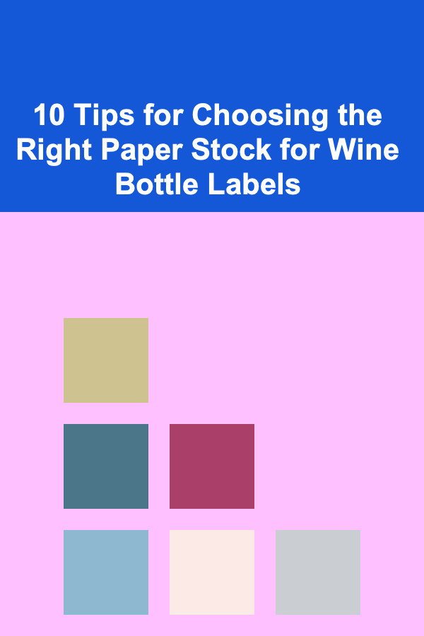 10 Tips for Choosing the Right Paper Stock for Wine Bottle Labels