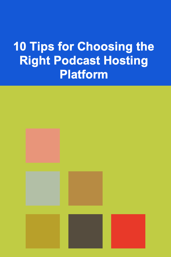 10 Tips for Choosing the Right Podcast Hosting Platform