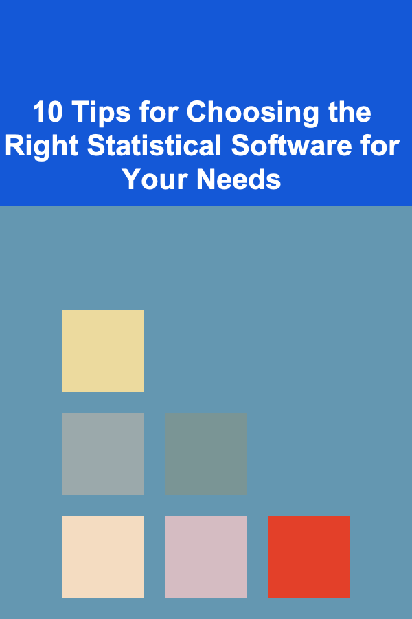 10 Tips for Choosing the Right Statistical Software for Your Needs
