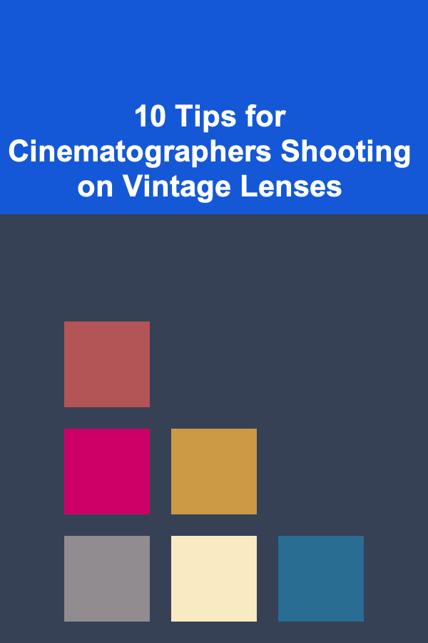 10 Tips for Cinematographers Shooting on Vintage Lenses