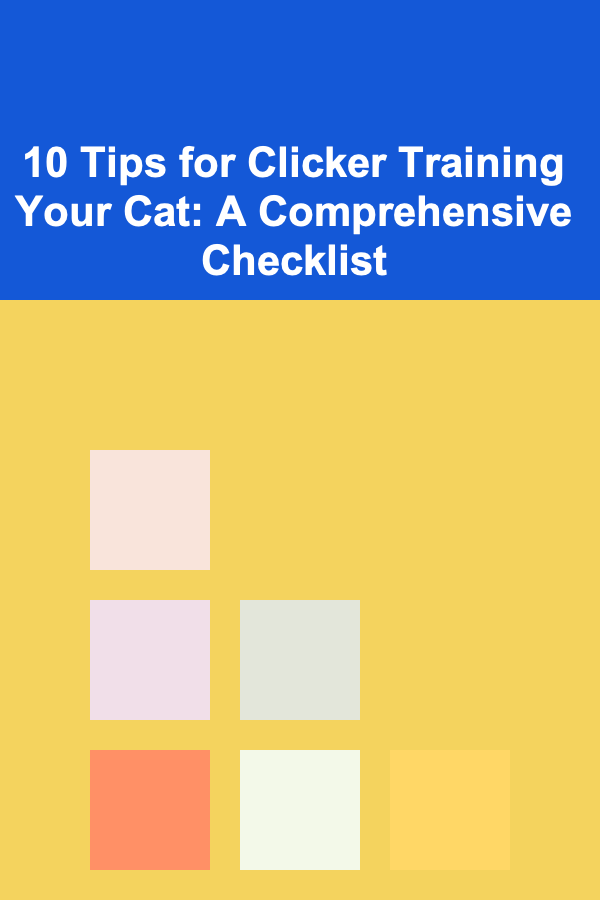 10 Tips for Clicker Training Your Cat: A Comprehensive Checklist
