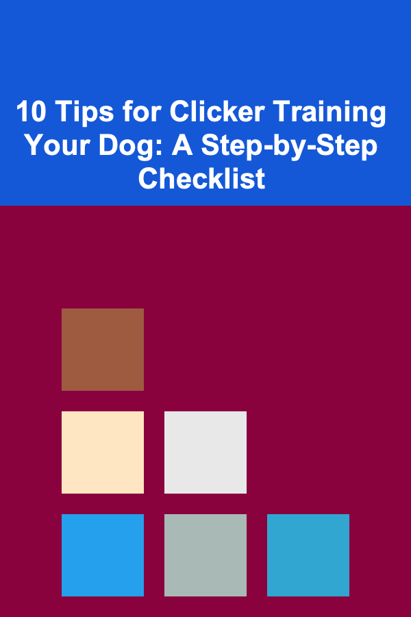 10 Tips for Clicker Training Your Dog: A Step-by-Step Checklist