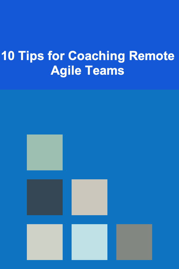 10 Tips for Coaching Remote Agile Teams