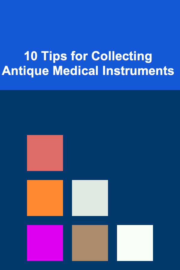10 Tips for Collecting Antique Medical Instruments