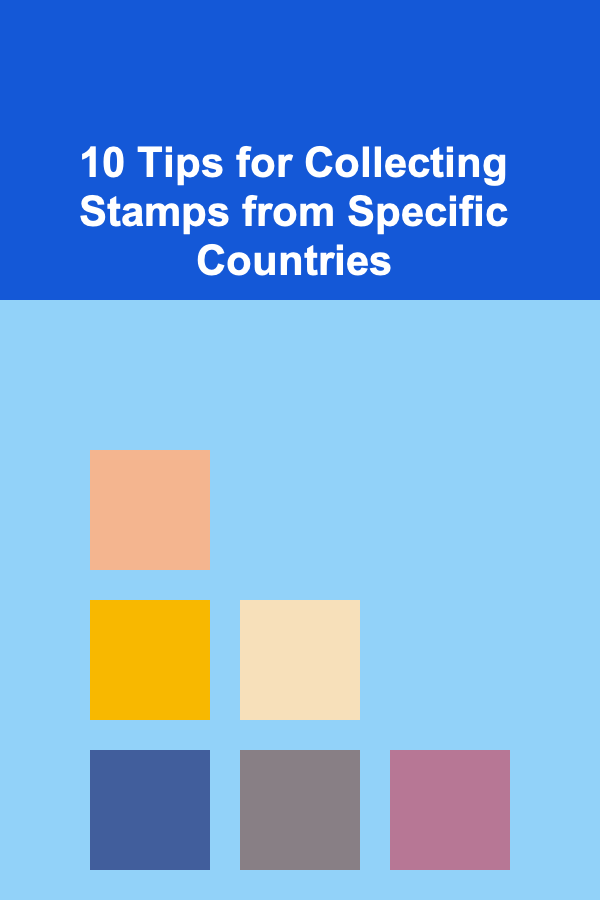 10 Tips for Collecting Stamps from Specific Countries