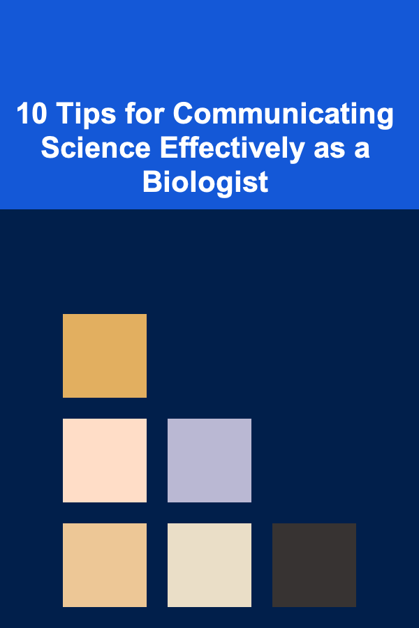 10 Tips for Communicating Science Effectively as a Biologist