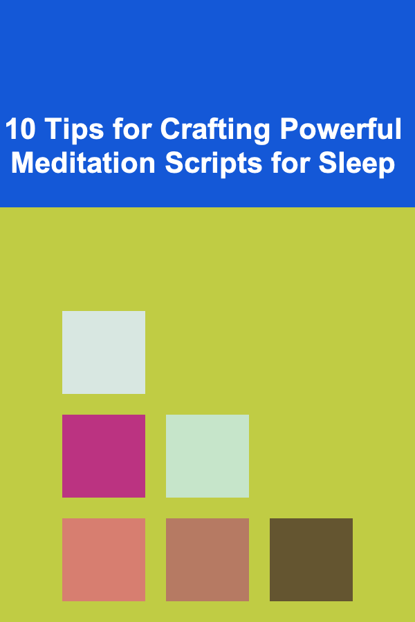 10 Tips for Crafting Powerful Meditation Scripts for Sleep