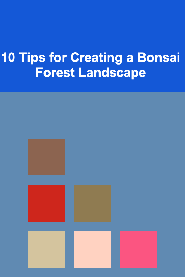 10 Tips for Creating a Bonsai Forest Landscape