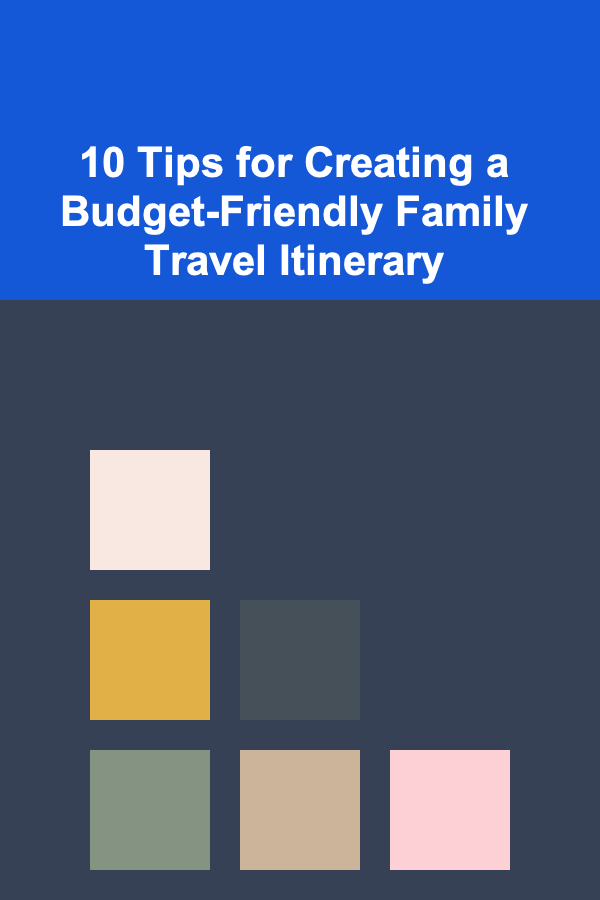 10 Tips for Creating a Budget-Friendly Family Travel Itinerary