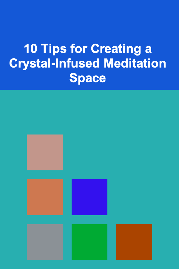 10 Tips for Creating a Crystal-Infused Meditation Space