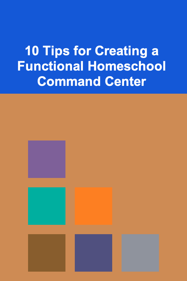 10 Tips for Creating a Functional Homeschool Command Center