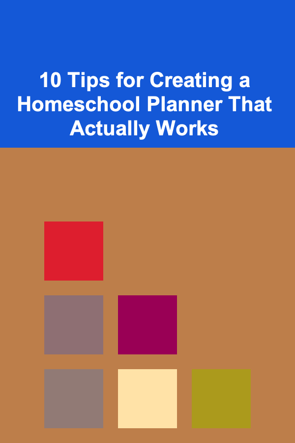 10 Tips for Creating a Homeschool Planner That Actually Works