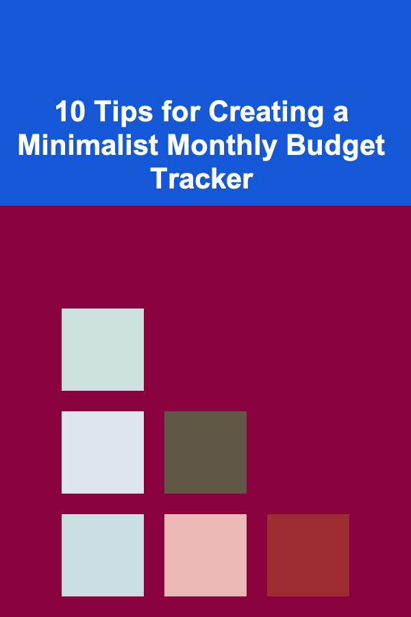 10 Tips for Creating a Minimalist Monthly Budget Tracker