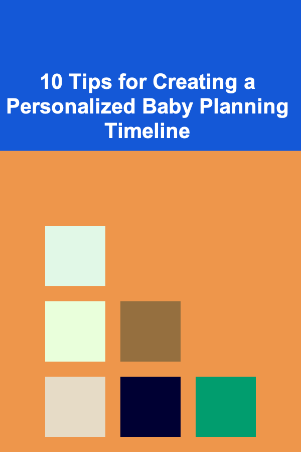 10 Tips for Creating a Personalized Baby Planning Timeline