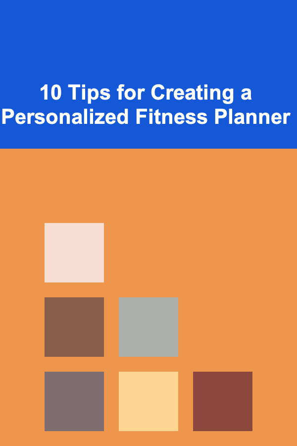 10 Tips for Creating a Personalized Fitness Planner