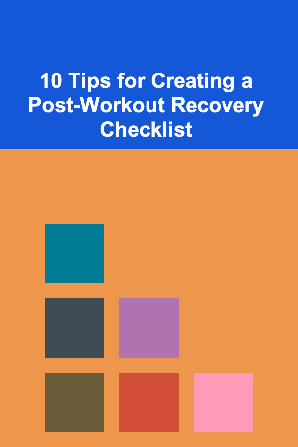 10 Tips for Creating a Post-Workout Recovery Checklist