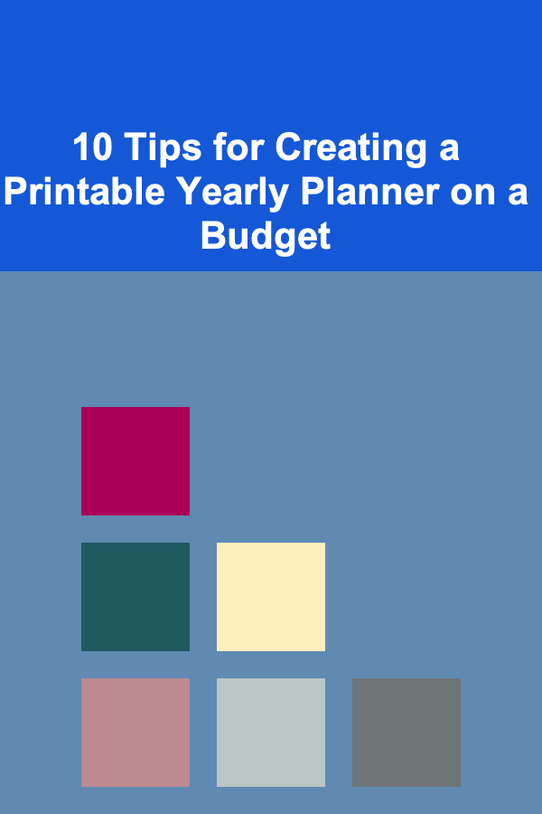 10 Tips for Creating a Printable Yearly Planner on a Budget
