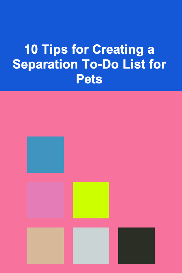 10 Tips for Creating a Separation To-Do List for Pets