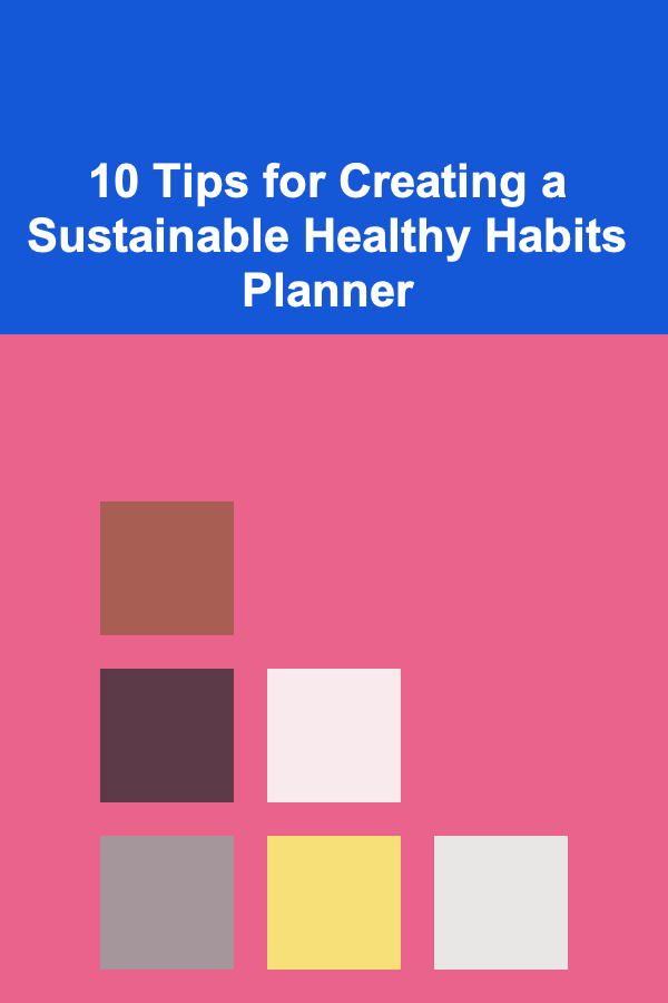 10 Tips for Creating a Sustainable Healthy Habits Planner