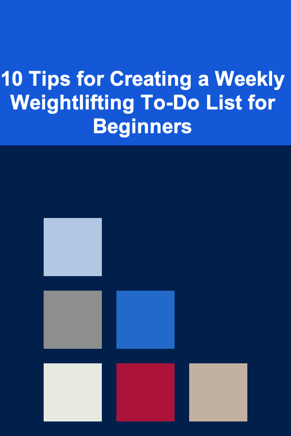 10 Tips for Creating a Weekly Weightlifting To-Do List for Beginners