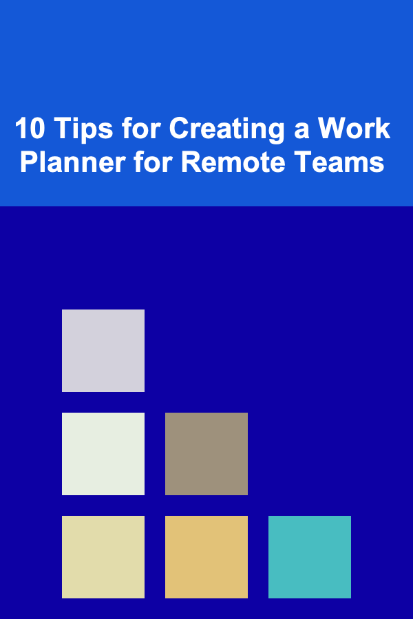 10 Tips for Creating a Work Planner for Remote Teams