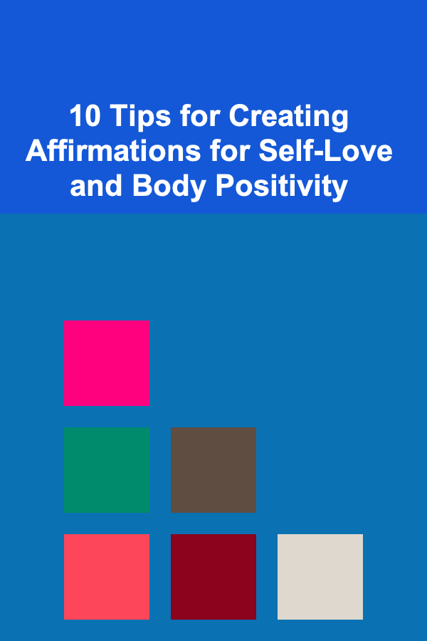 10 Tips for Creating Affirmations for Self-Love and Body Positivity