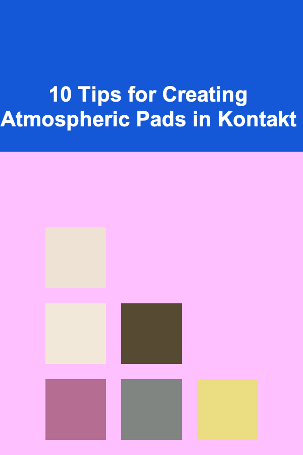 10 Tips for Creating Atmospheric Pads in Kontakt