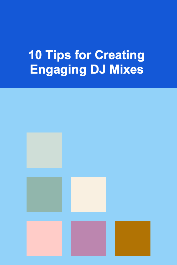 10 Tips for Creating Engaging DJ Mixes