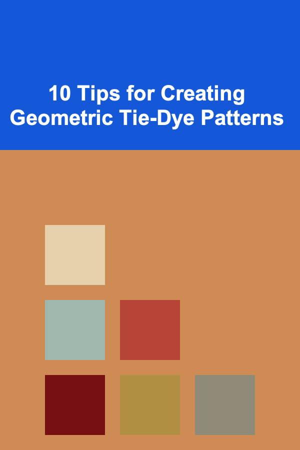 10 Tips for Creating Geometric Tie-Dye Patterns