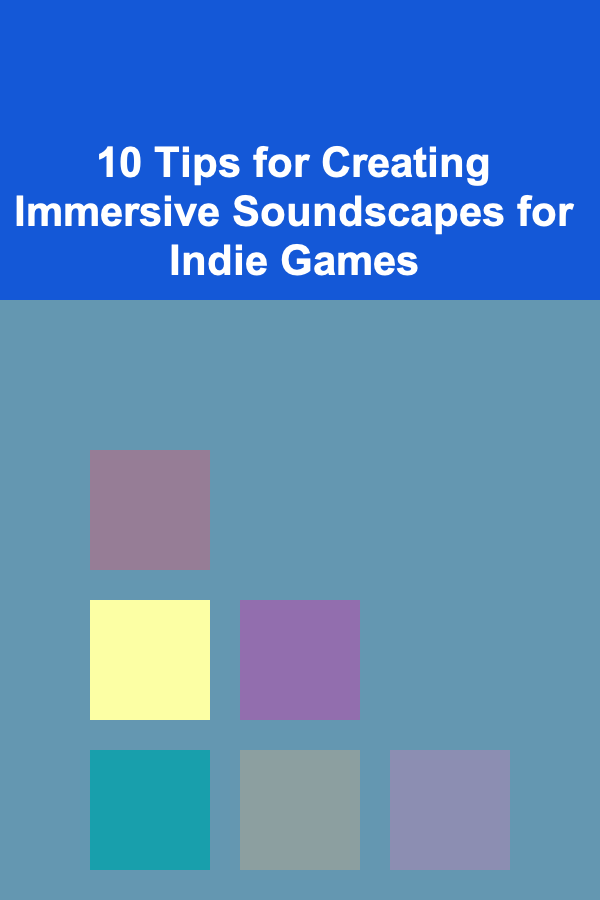 10 Tips for Creating Immersive Soundscapes for Indie Games