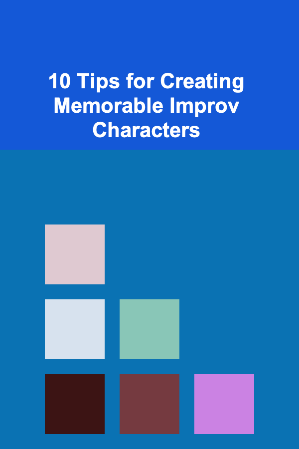10 Tips for Creating Memorable Improv Characters