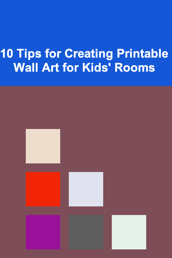10 Tips for Creating Printable Wall Art for Kids' Rooms