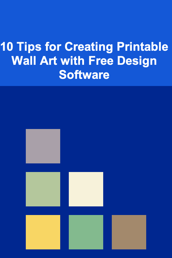 10 Tips for Creating Printable Wall Art with Free Design Software