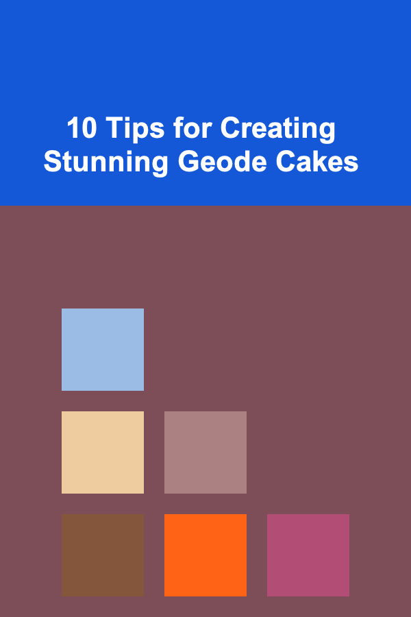 10 Tips for Creating Stunning Geode Cakes