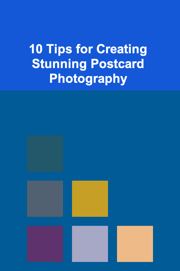 10 Tips for Creating Stunning Postcard Photography