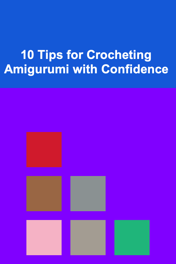 10 Tips for Crocheting Amigurumi with Confidence