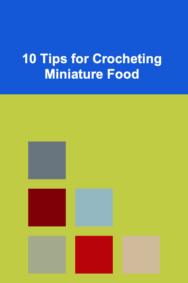 10 Tips for Crocheting Miniature Food