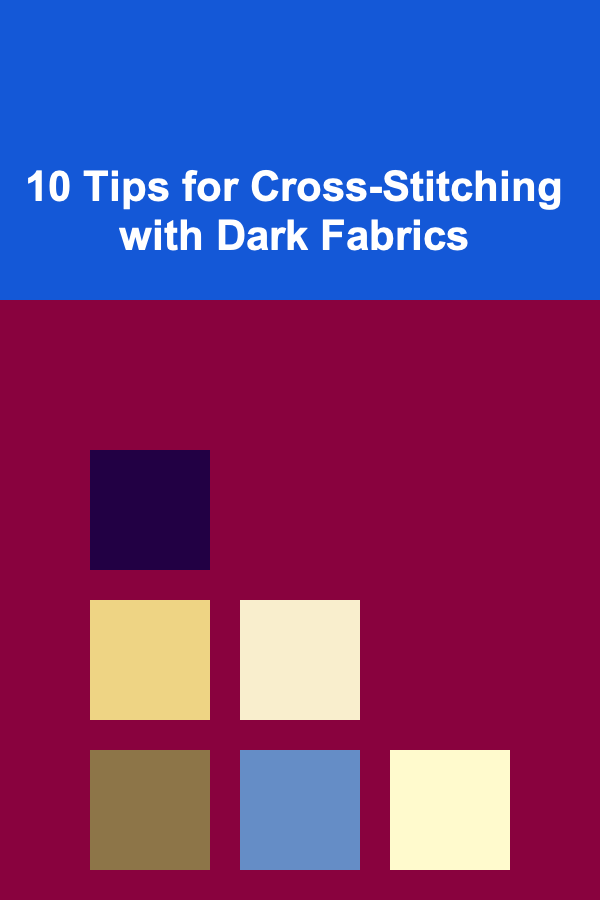 10 Tips for Cross-Stitching with Dark Fabrics