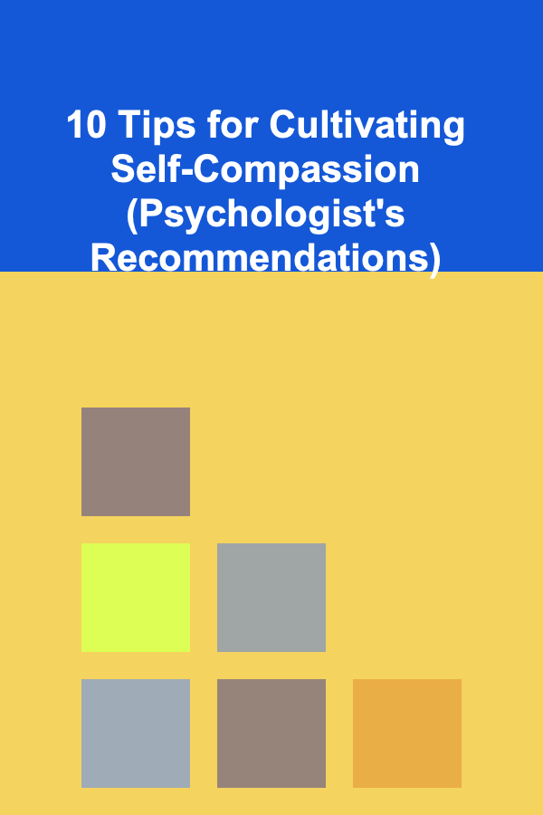 10 Tips for Cultivating Self-Compassion (Psychologist's Recommendations)