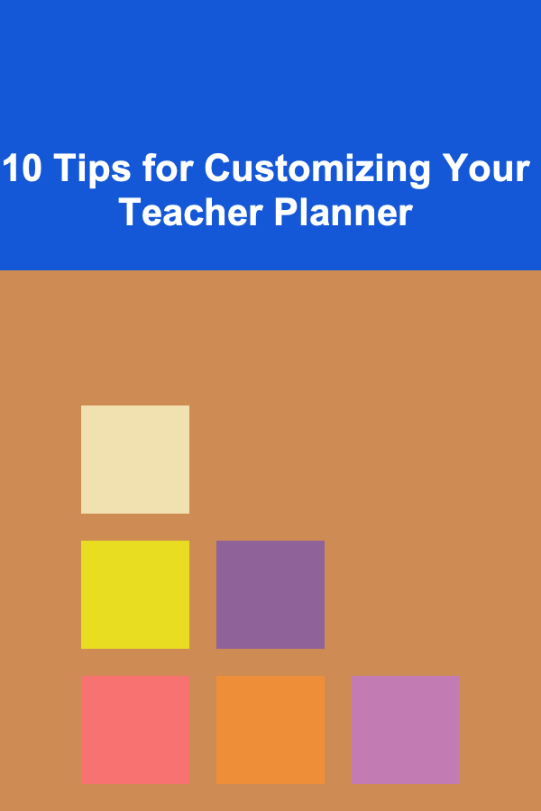 10 Tips for Customizing Your Teacher Planner