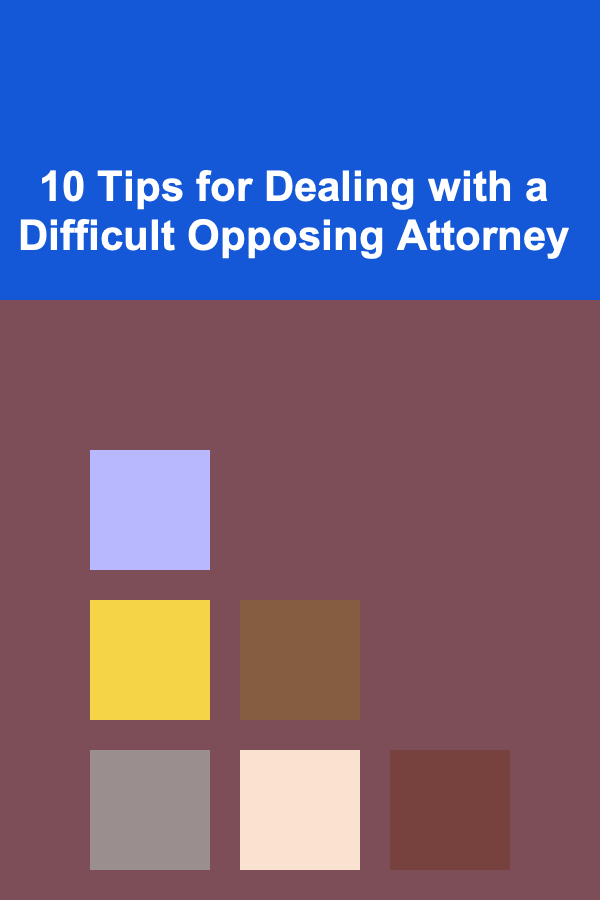 10 Tips for Dealing with a Difficult Opposing Attorney