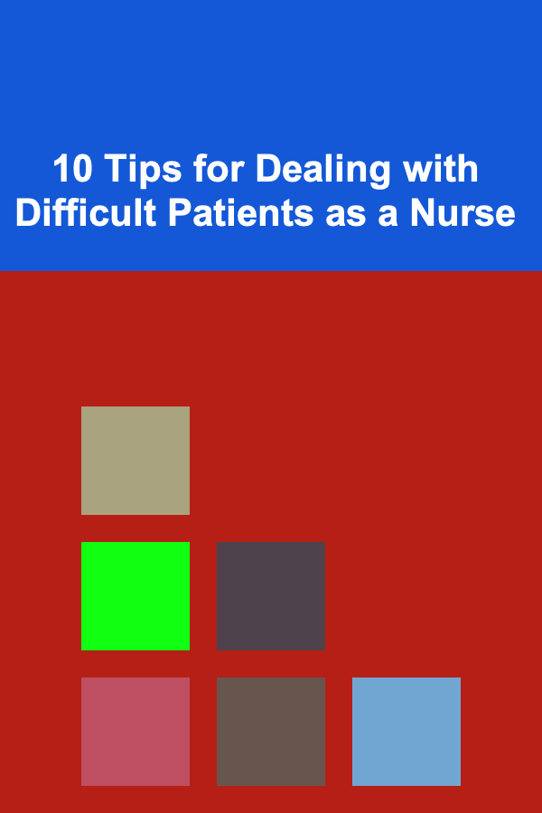 10 Tips for Dealing with Difficult Patients as a Nurse