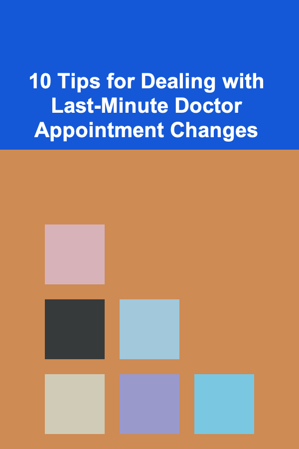 10 Tips for Dealing with Last-Minute Doctor Appointment Changes