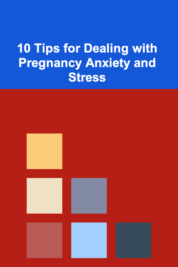 10 Tips for Dealing with Pregnancy Anxiety and Stress